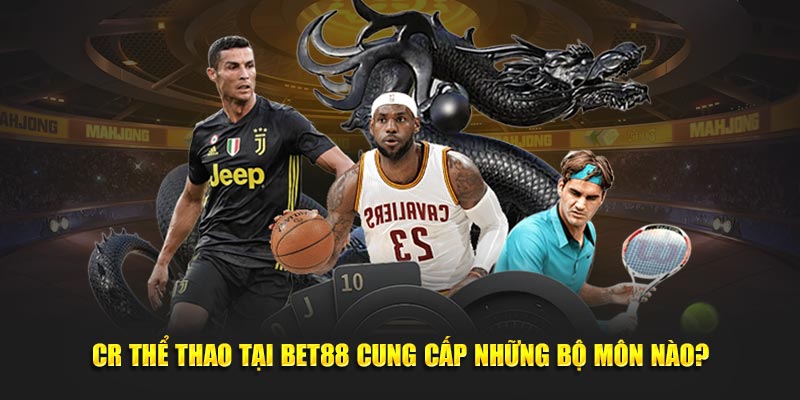 CR thể thao tại BET88 cung cấp những bộ môn nào?