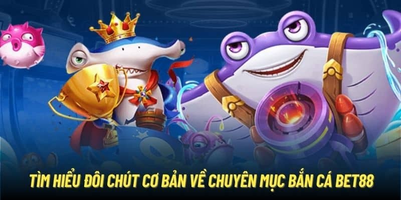 Bắn cá Bet88 mang lại một phiên bản trực tuyến hấp dẫn