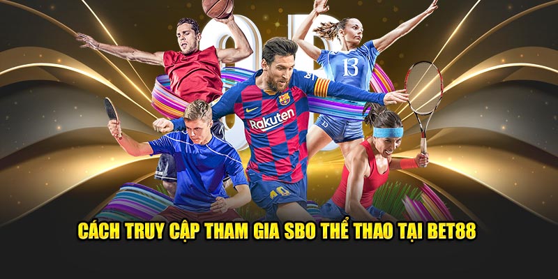 Cách truy cập tham gia SBO Thể thao tại BET88