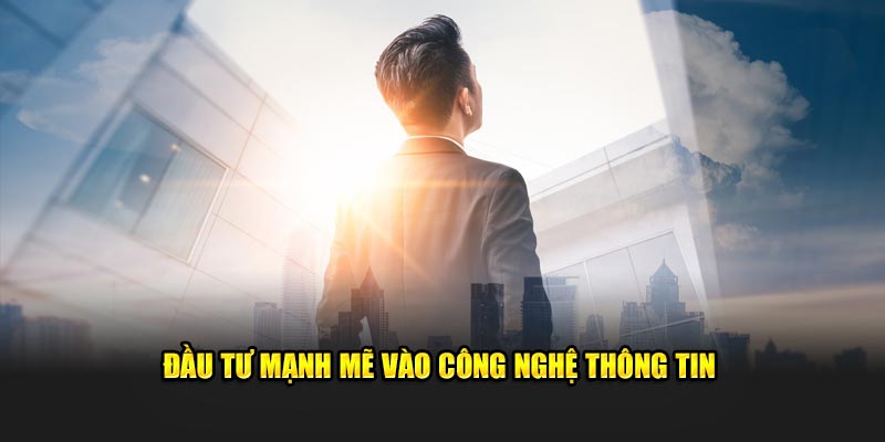 Đầu tư mạnh mẽ vào IT