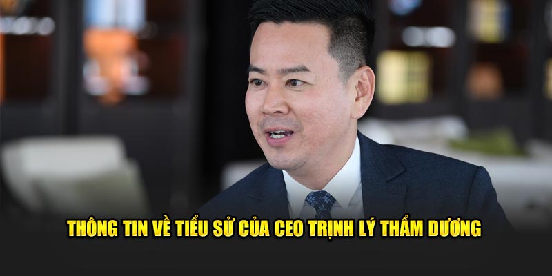 Thông tin về tiểu sử của CEO Trịnh Lý Thẩm Dương